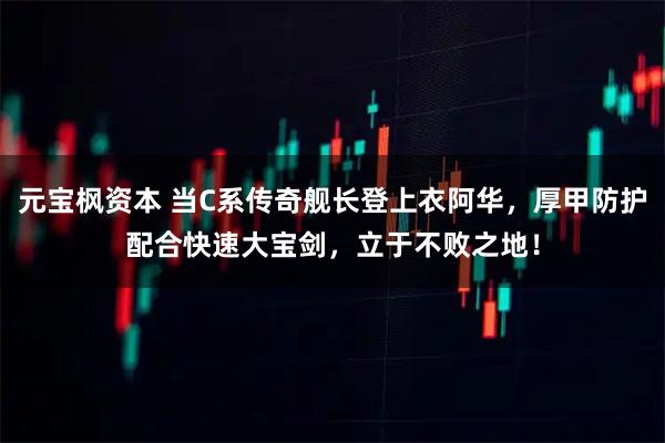 元宝枫资本 当C系传奇舰长登上衣阿华,厚甲防护配合快速大宝剑,立于不败之地!
