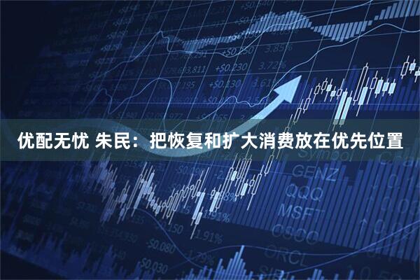 优配无忧 朱民：把恢复和扩大消费放在优先位置